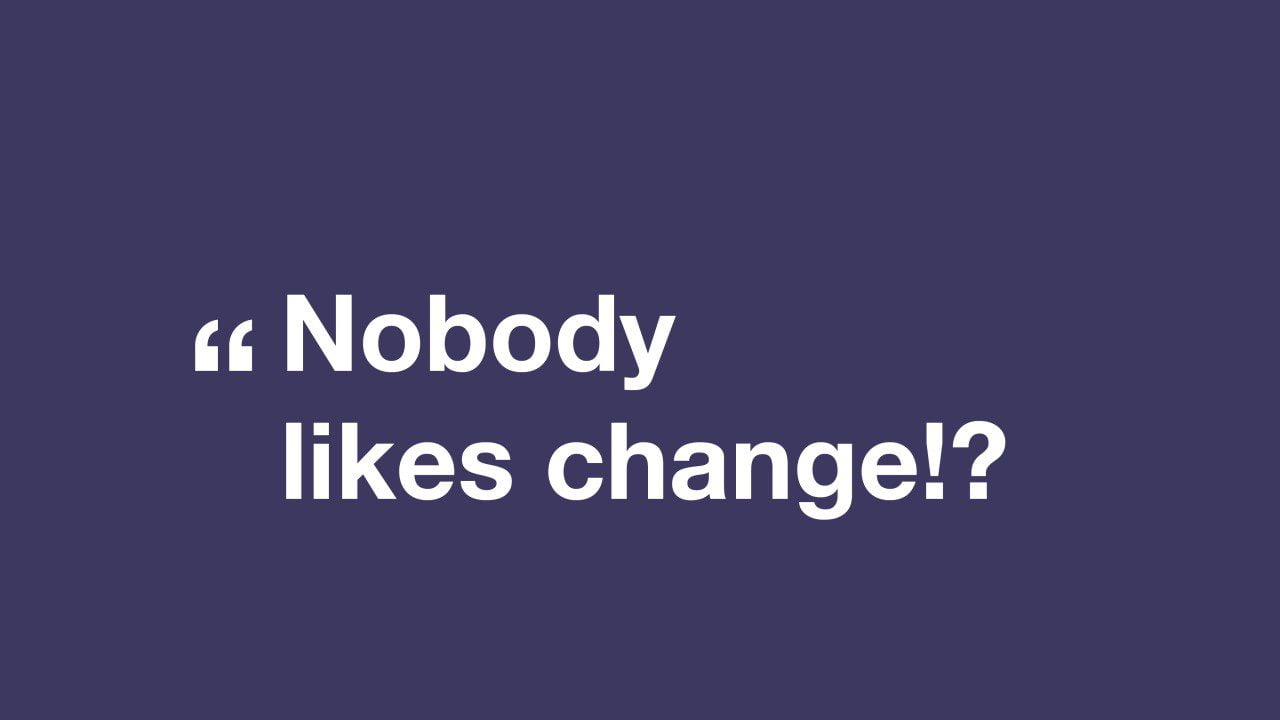 Read more about the article “Nobody likes change”​ ?!